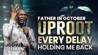 [ October ]Father In October  Uproot Every Delay Holding Back |  Apostle Joshua Selman