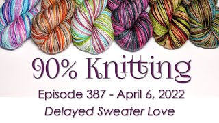 90% Knitting - Episode 187 - Delayed Sweater Love