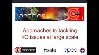 ARCHER Virtual Tutorial: Approaches to tackling I/O issues at large scale