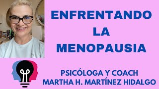 ENFRENTANDO LA MENOPAUSIA. Psicóloga y Coach Martha H. Martínez Hidalgo