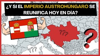 ¿Y si el Imperio Austrohúngaro se REUNIFICA hoy en dia? 🇦🇹🇭🇺✅​ La nueva GRAN POTENCIA de Europa