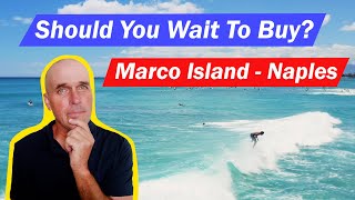 Should You Wait To Buy in Marco Island, Naples, Florida | The CORRECT Answer (You Need To Know)