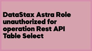 DataStax Astra Role unauthorized for operation Rest API Table Select  (1 answer)