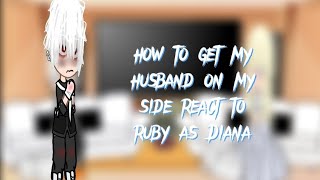 How to get my husband on my side react to ruby as Diana