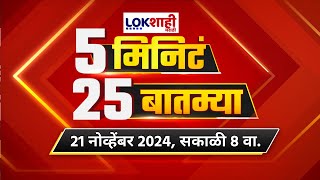 5 Minute 25 Batmya | 8 AM | बातम्यांचा सुपरफास्ट आढावा | Nov 21, 2024 | Lokshahi Marathi News