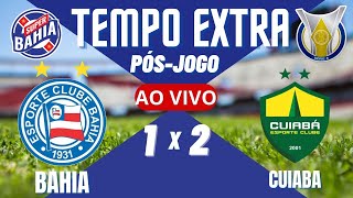 ⏰ TEMPO EXTRA | PÓS-JOGO |BAHIA vs CUIABA no BRASILEIRÃO 2024