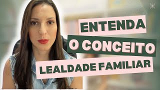 ENTENDA O CONCEITO DE LEALDADE FAMILIAR