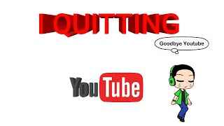 I QUITTING YOUTUBE! :(