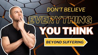 Don't Believe Everything You Think: Why Your Thinking Is The Beginning & End Of Suffering