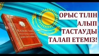 Орыс тілін барлық заңнан алып тастауды талап етеміз!