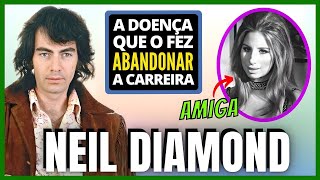 NEIL DIAMOND | A DOENÇA QUE O FEZ ABANDONAR A CARREIRA E A AMIZADA COM BARBRA STREISAND 🎶