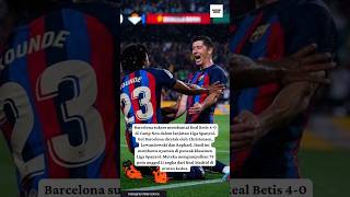 highlight dan statistik hasil pertandingan la liga spanyol Barcelona vs Real betis di Camp Nou