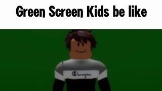 Green Screen Kids be like