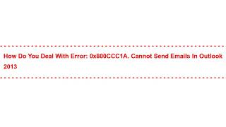 How do You Deal with Error: 0x800CCC1A. Cannot send emails in Outlook 2013