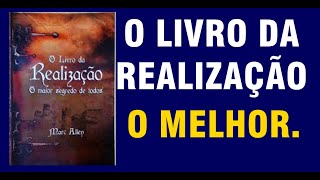 O LIVRO DA REALIZAÇÃO O MAIOR SEGREDO DE TODOS - O MELHOR E MAIS PRÁTICO SOBRE A LEI DA ATRAÇÃO