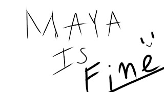 Maya is fine