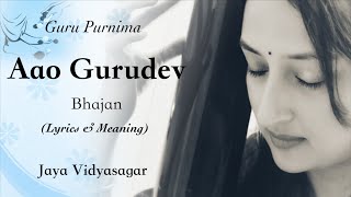 Aao Gurudev Darshan Deejo | Bhajan For Guru Purnima (Lyrics & Meaning)| Jaya Vidyasagar