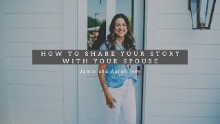 How To Share Your Story With Your Spouse - Jamie and Aaron Ivey