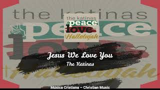 The Katinas - Jesus We Love You (Audio)