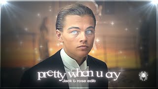 Jack & rose edit - pretty when u cry