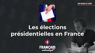 #07 Les élections présidentielles en France - Podcast 100% Français Authentique