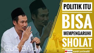 GUS BAHA|| POLITIK ITU BISA MEMPENGARUHI SHOLAT.