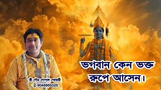 ভগবান কেন ভক্ত রুপে আসেন?  গৌর গোপাল গোস্বামী। Gour Gopal Goswami || 13 July 2024