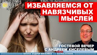 Как отпустить навязчивого человека или навязчивое воспоминание  - Андрей Киселев - Гостевой вечер