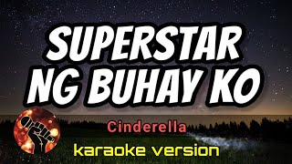 SUPERSTAR NG BUHAY KO - CINDERELLA  (karaoke version)