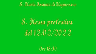 S. Messa prefestiva del 12/02/2022 - ore 18:30 - S. Maria Assunta di Maguzzano