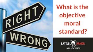 What is the Objective Moral Standard? Battle Armor Apologetics