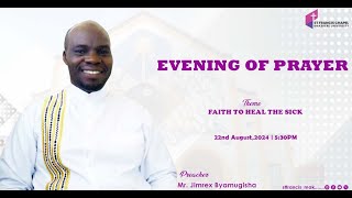 Evening of Prayer | FAITH TO HEAL THE SICK | Mr. Jimrex Byamugisha | 22.08.2024