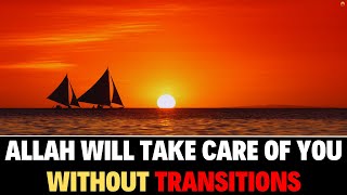 HOW ALLAH TAKES CARE OF YOU WITHOUT TRANSITION | ISLAMIC MOTIVATION