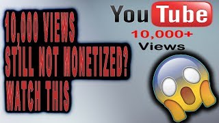 10,000 VIEWS STILL NOT MONETIZED? WATCH THIS