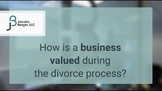 How is a business valued during the divorce process?