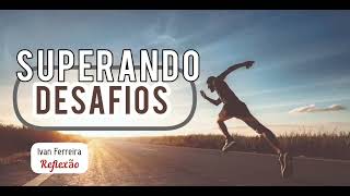 SUPERANDO DESAFIOS. IvanFerreiraReflexão