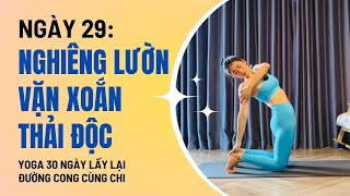 Yoga 30 Ngày lấy lại đường cong cùng Chi - Ngày 29: NGHIÊN LƯỜN, VẶN XOẮN, THẢI ĐỘC |Linh Chi Yoga