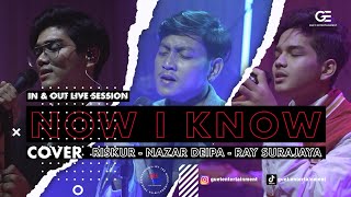 In&Out Live Session || Now I Know - Riskur. Nazar Deipa. Ray Surajaya || Cover