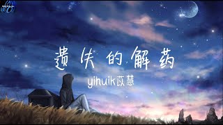 yihuik苡慧- 遗失的解药【时间是遗失的解药 残留的味道戒不掉】 ♪ 动态歌词 ♪