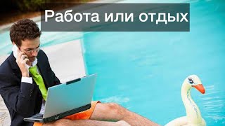 Отдых или работа. Что выбрать и как правильно отдыхать