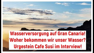 Wasserversorgung auf Gran Canaria! Woher bekommen wir unser Wasser?