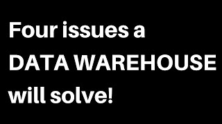 Four Issues a Data Warehouse will solve!