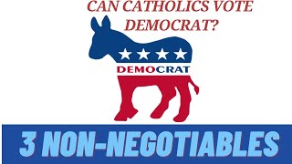 Can Catholics Vote Democrat? 3 Non- Negotiables