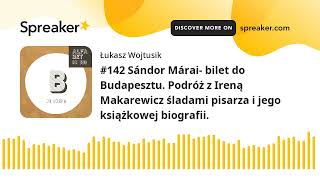 #142 Sándor Márai- bilet do Budapesztu. Podróż z Ireną Makarewicz śladami pisarza i jego książkowej