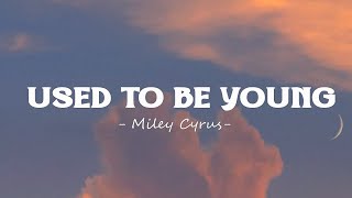 Miley Cyrus - Used To Be Young (Lyrics)