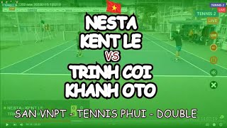 Nesta - Kent Le 🆚 Trinh Coi - Khanh Oto 🎾 San Vnpt - Tennis Phui - Double