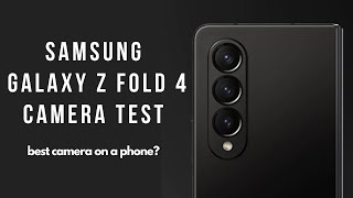 SAMSUNG GALAXY Z FOLD 4 CAMERA TEST