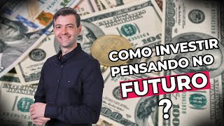 COMO INVESTIR PENSANDO NO FUTURO