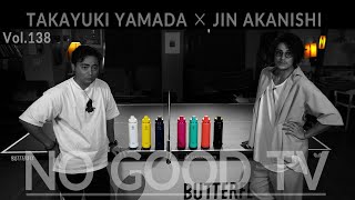 NO GOOD TV - Vol. 138 | JIN AKANISHI & TAKAYUKI YAMADA