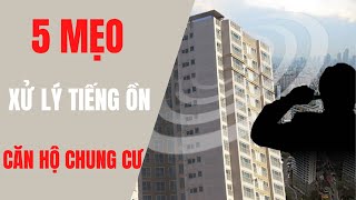 5 mẹo xử lý tiếng ồn căn hộ chung cư Hiệu quả bất ngờ